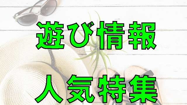 遊び特集！人気記事！