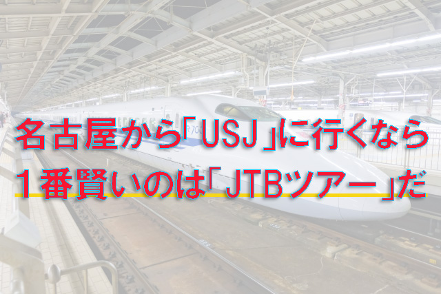 名古屋から「USJ」に行くのに、一番安いのは「JTBツアー」だ！